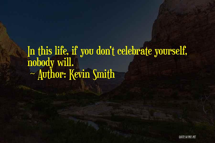 Kevin Smith Quotes: In This Life, If You Don't Celebrate Yourself, Nobody Will.
