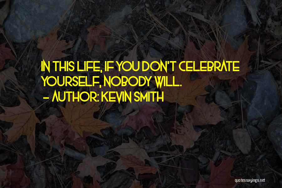 Kevin Smith Quotes: In This Life, If You Don't Celebrate Yourself, Nobody Will.