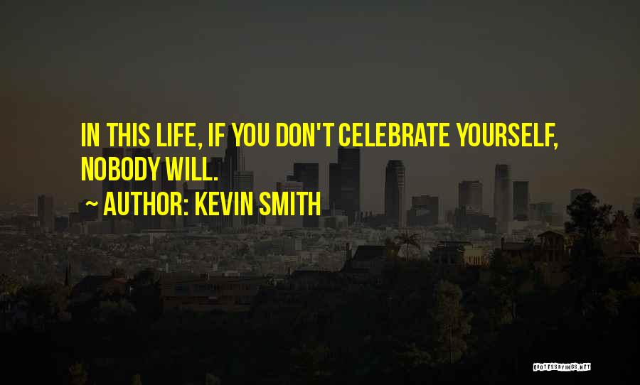 Kevin Smith Quotes: In This Life, If You Don't Celebrate Yourself, Nobody Will.