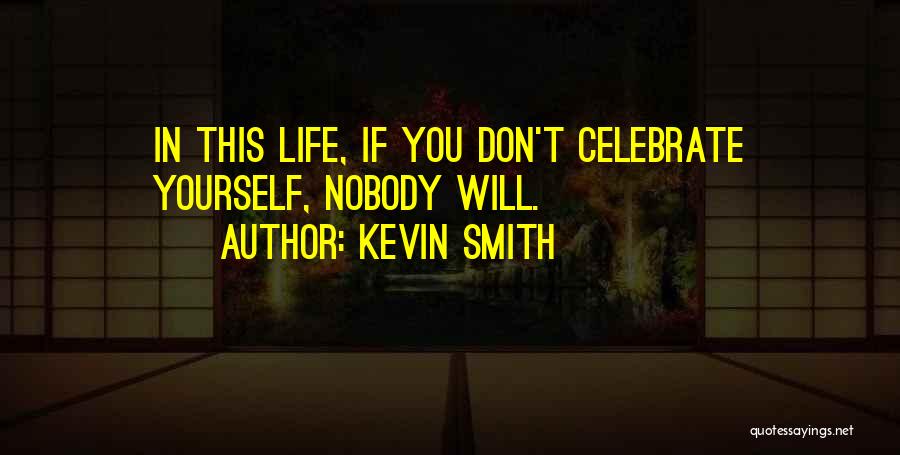 Kevin Smith Quotes: In This Life, If You Don't Celebrate Yourself, Nobody Will.