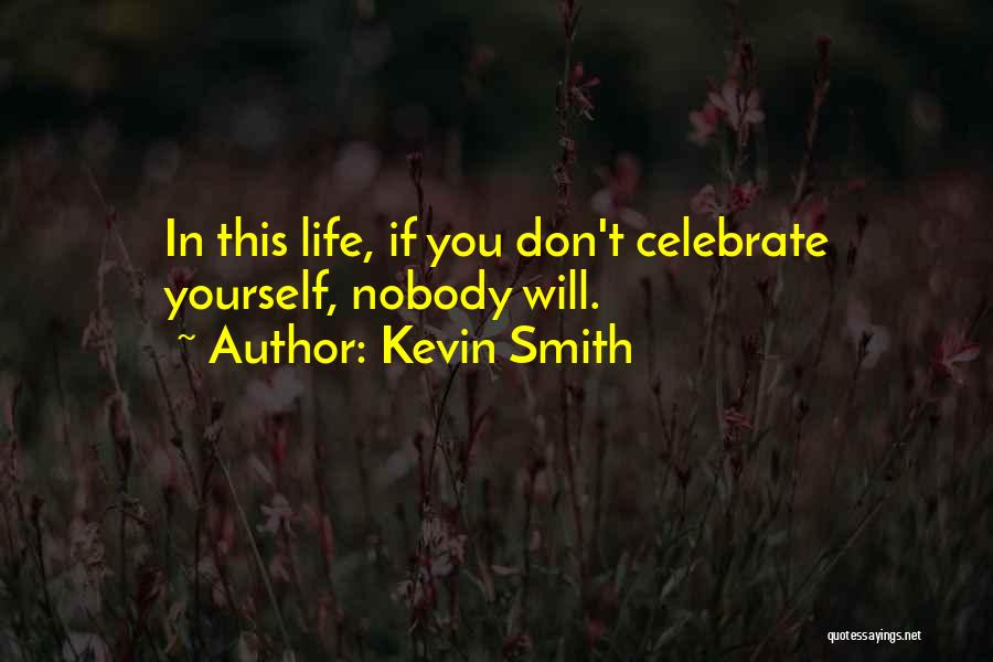 Kevin Smith Quotes: In This Life, If You Don't Celebrate Yourself, Nobody Will.