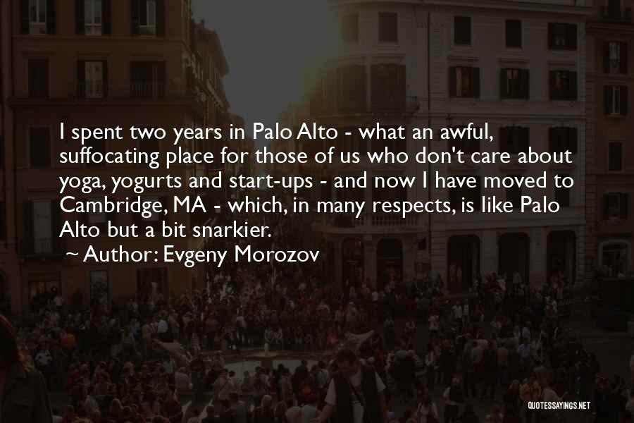 Evgeny Morozov Quotes: I Spent Two Years In Palo Alto - What An Awful, Suffocating Place For Those Of Us Who Don't Care