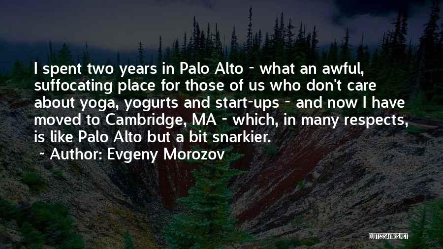 Evgeny Morozov Quotes: I Spent Two Years In Palo Alto - What An Awful, Suffocating Place For Those Of Us Who Don't Care