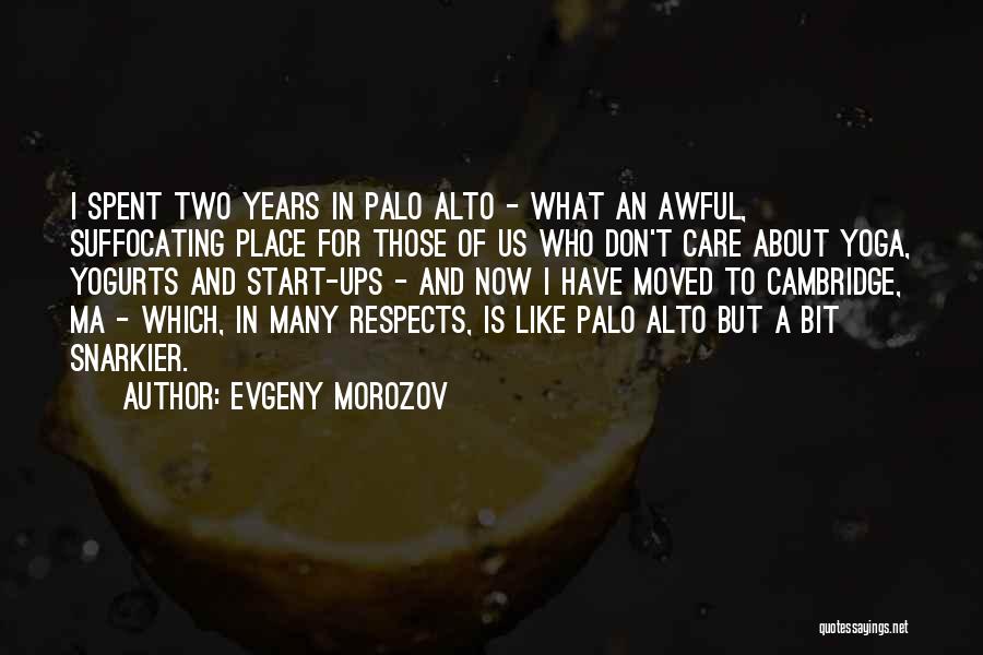Evgeny Morozov Quotes: I Spent Two Years In Palo Alto - What An Awful, Suffocating Place For Those Of Us Who Don't Care