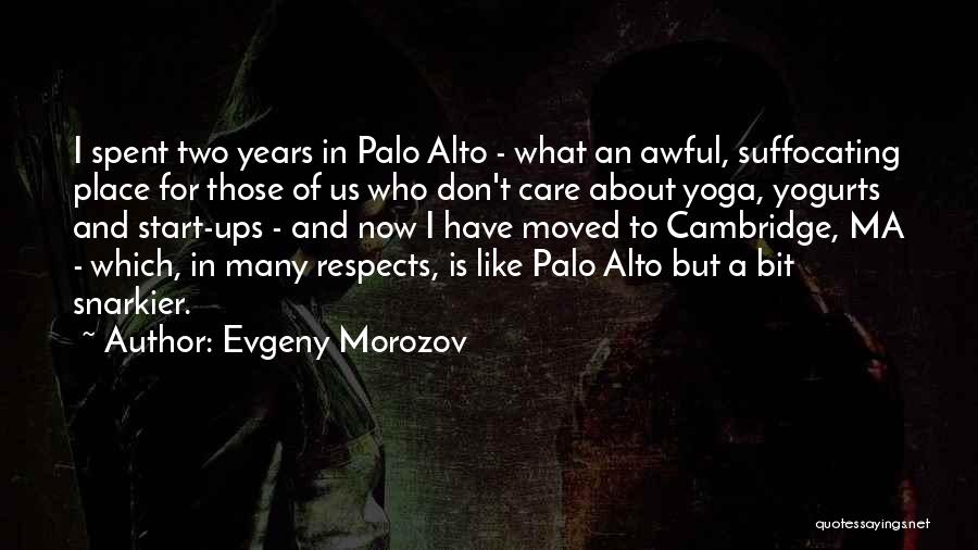 Evgeny Morozov Quotes: I Spent Two Years In Palo Alto - What An Awful, Suffocating Place For Those Of Us Who Don't Care