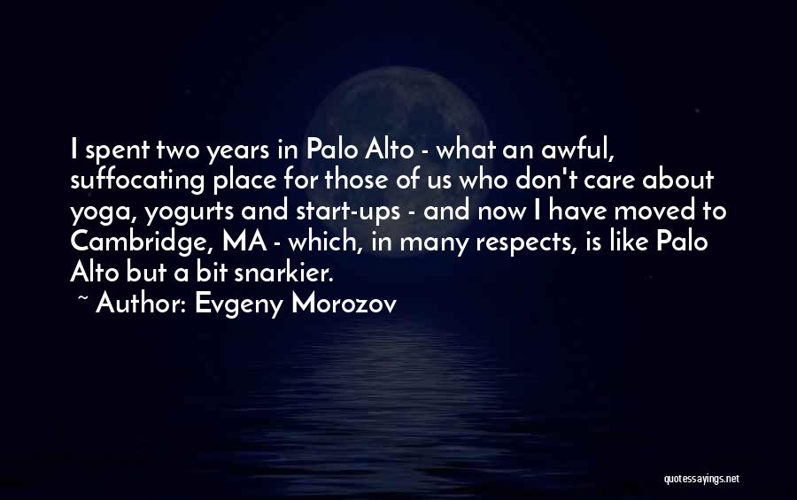 Evgeny Morozov Quotes: I Spent Two Years In Palo Alto - What An Awful, Suffocating Place For Those Of Us Who Don't Care