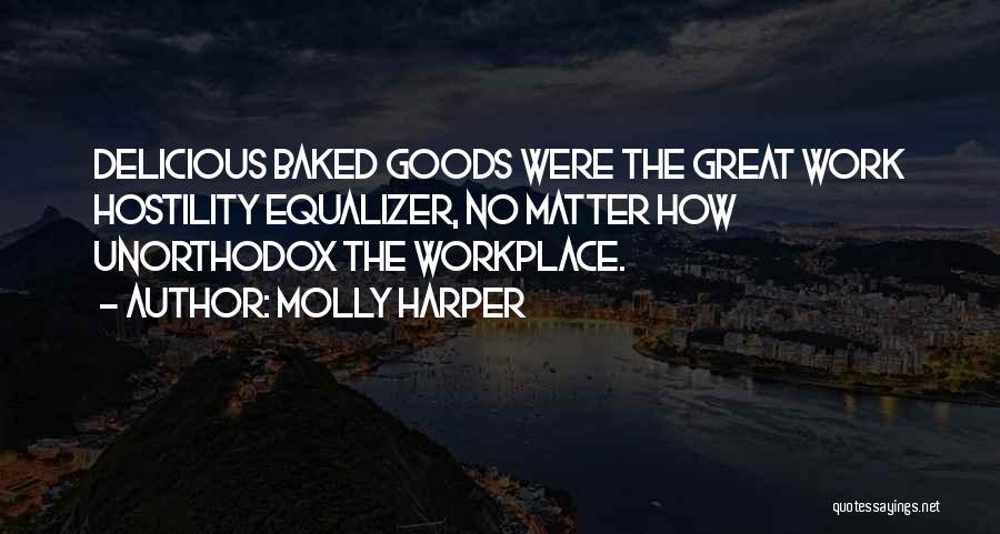 Molly Harper Quotes: Delicious Baked Goods Were The Great Work Hostility Equalizer, No Matter How Unorthodox The Workplace.