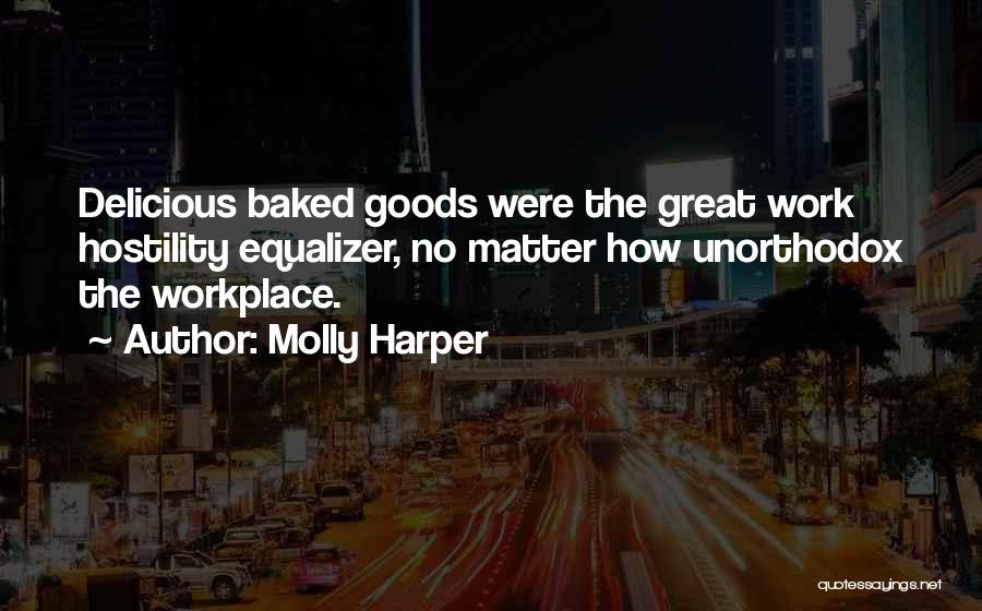 Molly Harper Quotes: Delicious Baked Goods Were The Great Work Hostility Equalizer, No Matter How Unorthodox The Workplace.