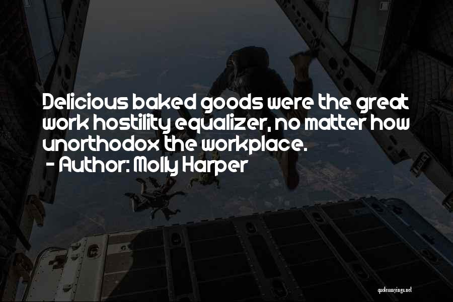 Molly Harper Quotes: Delicious Baked Goods Were The Great Work Hostility Equalizer, No Matter How Unorthodox The Workplace.