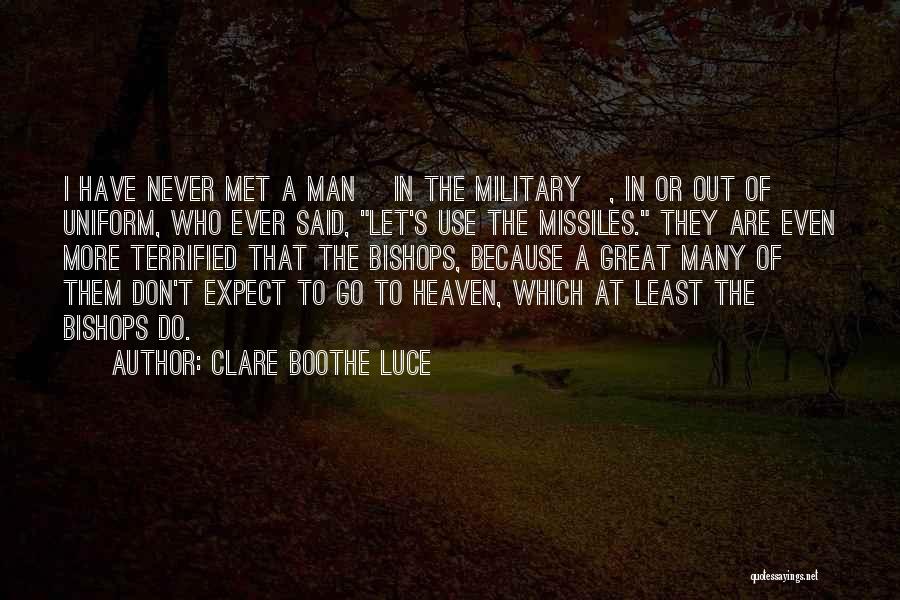 Clare Boothe Luce Quotes: I Have Never Met A Man [in The Military], In Or Out Of Uniform, Who Ever Said, Let's Use The