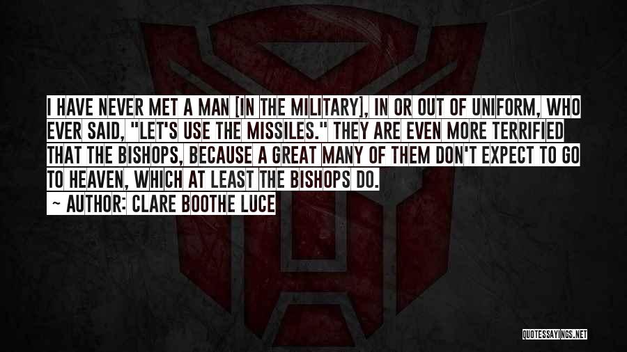 Clare Boothe Luce Quotes: I Have Never Met A Man [in The Military], In Or Out Of Uniform, Who Ever Said, Let's Use The