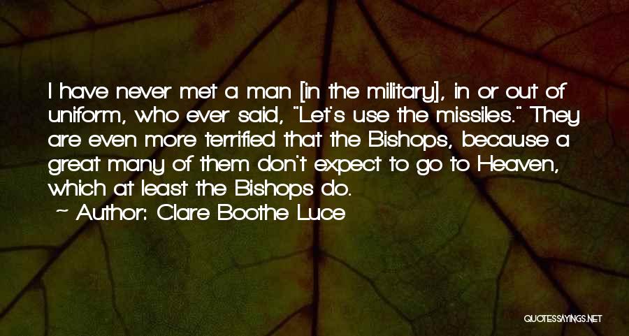 Clare Boothe Luce Quotes: I Have Never Met A Man [in The Military], In Or Out Of Uniform, Who Ever Said, Let's Use The