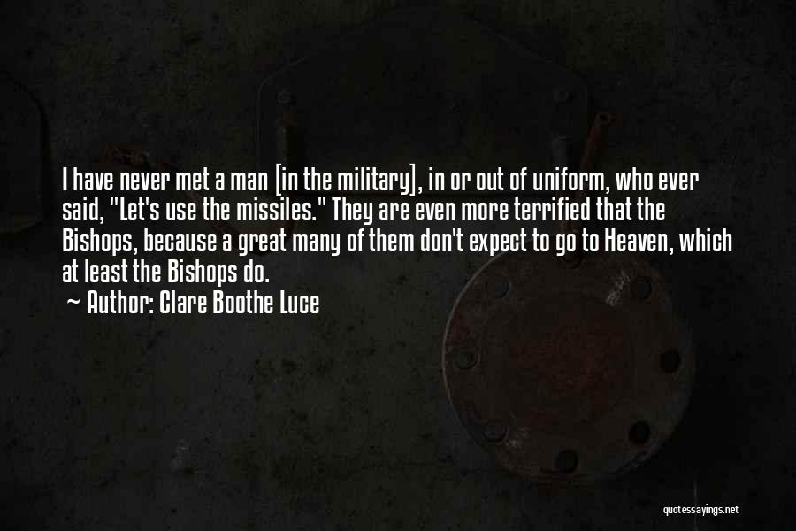 Clare Boothe Luce Quotes: I Have Never Met A Man [in The Military], In Or Out Of Uniform, Who Ever Said, Let's Use The