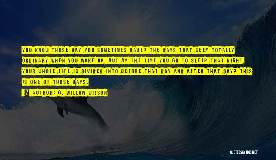 G. Willow Wilson Quotes: You Know Those Day You Sometimes Have? The Days That Seem Totally Ordinary When You Wake Up, But By The