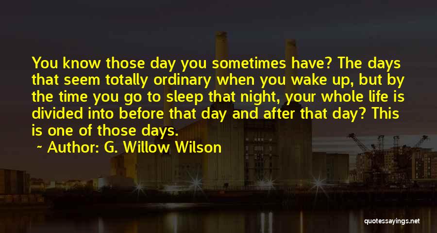 G. Willow Wilson Quotes: You Know Those Day You Sometimes Have? The Days That Seem Totally Ordinary When You Wake Up, But By The