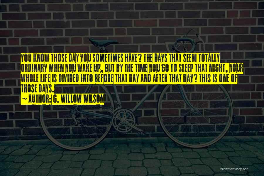 G. Willow Wilson Quotes: You Know Those Day You Sometimes Have? The Days That Seem Totally Ordinary When You Wake Up, But By The