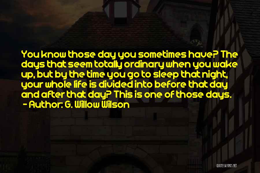 G. Willow Wilson Quotes: You Know Those Day You Sometimes Have? The Days That Seem Totally Ordinary When You Wake Up, But By The