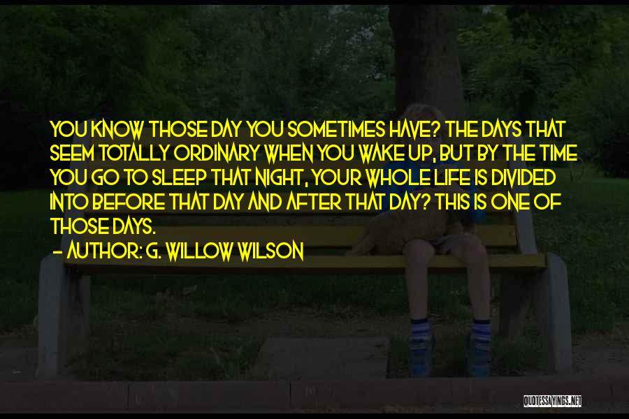 G. Willow Wilson Quotes: You Know Those Day You Sometimes Have? The Days That Seem Totally Ordinary When You Wake Up, But By The