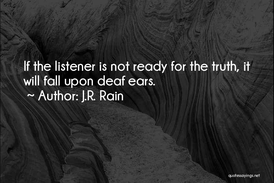 J.R. Rain Quotes: If The Listener Is Not Ready For The Truth, It Will Fall Upon Deaf Ears.