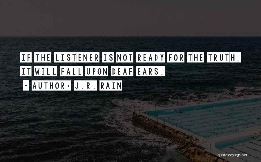 J.R. Rain Quotes: If The Listener Is Not Ready For The Truth, It Will Fall Upon Deaf Ears.