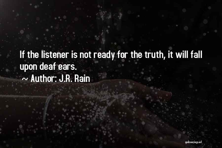 J.R. Rain Quotes: If The Listener Is Not Ready For The Truth, It Will Fall Upon Deaf Ears.