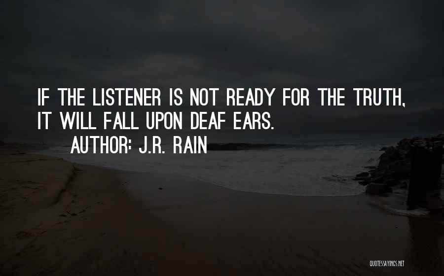 J.R. Rain Quotes: If The Listener Is Not Ready For The Truth, It Will Fall Upon Deaf Ears.