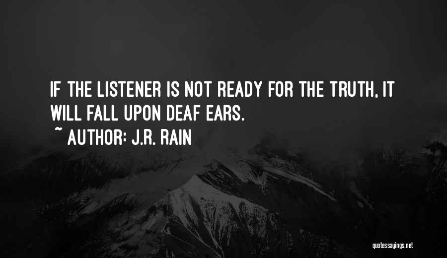 J.R. Rain Quotes: If The Listener Is Not Ready For The Truth, It Will Fall Upon Deaf Ears.