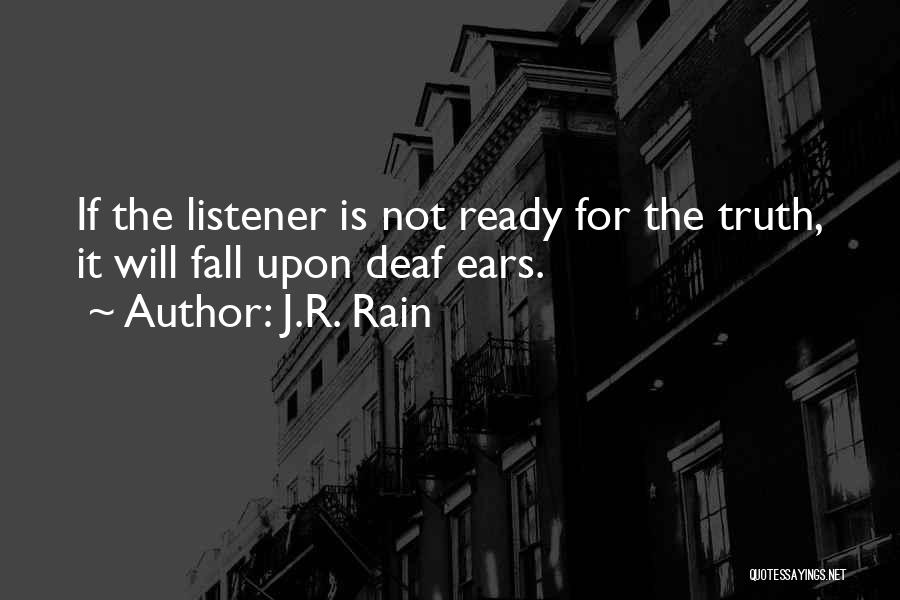 J.R. Rain Quotes: If The Listener Is Not Ready For The Truth, It Will Fall Upon Deaf Ears.