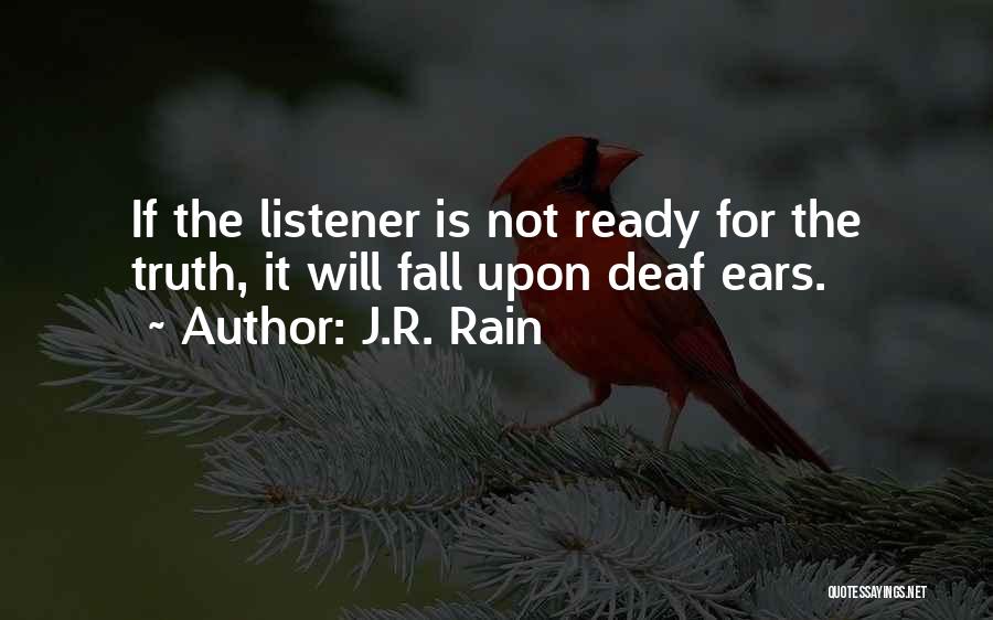 J.R. Rain Quotes: If The Listener Is Not Ready For The Truth, It Will Fall Upon Deaf Ears.