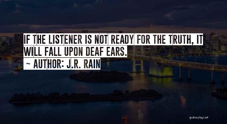 J.R. Rain Quotes: If The Listener Is Not Ready For The Truth, It Will Fall Upon Deaf Ears.