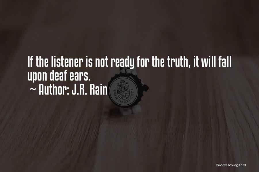 J.R. Rain Quotes: If The Listener Is Not Ready For The Truth, It Will Fall Upon Deaf Ears.