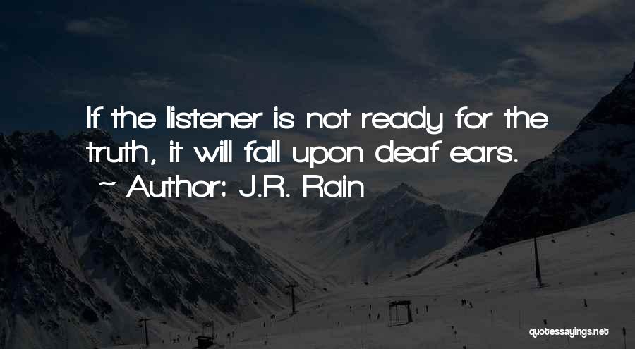 J.R. Rain Quotes: If The Listener Is Not Ready For The Truth, It Will Fall Upon Deaf Ears.