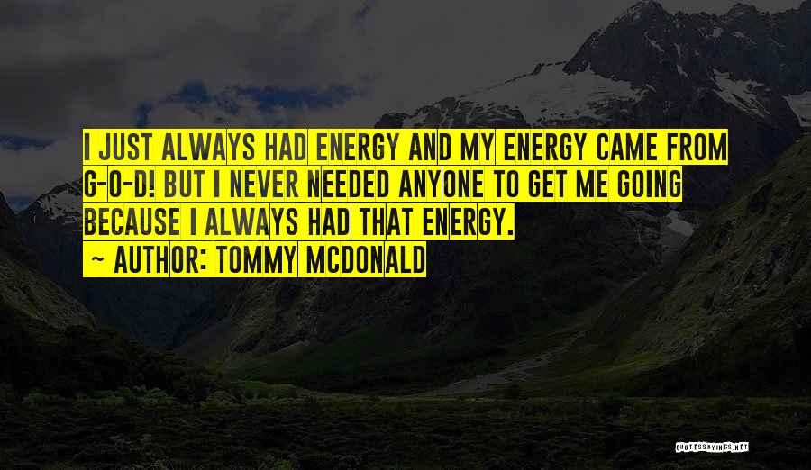Tommy McDonald Quotes: I Just Always Had Energy And My Energy Came From G-o-d! But I Never Needed Anyone To Get Me Going