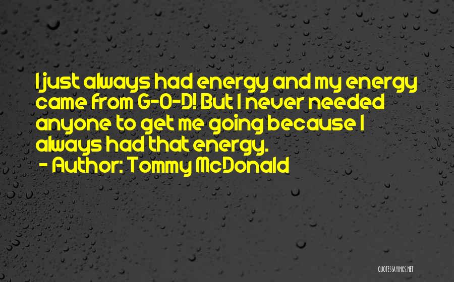 Tommy McDonald Quotes: I Just Always Had Energy And My Energy Came From G-o-d! But I Never Needed Anyone To Get Me Going
