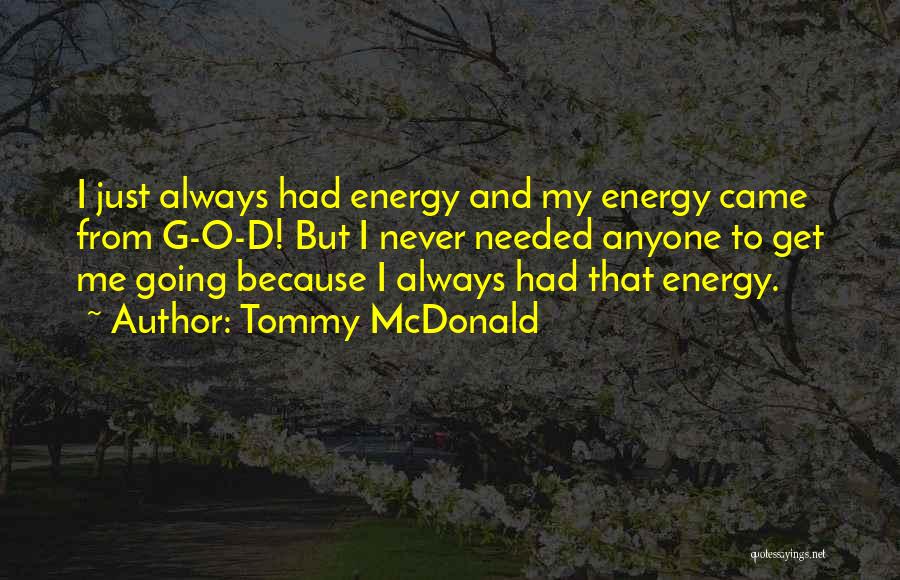 Tommy McDonald Quotes: I Just Always Had Energy And My Energy Came From G-o-d! But I Never Needed Anyone To Get Me Going