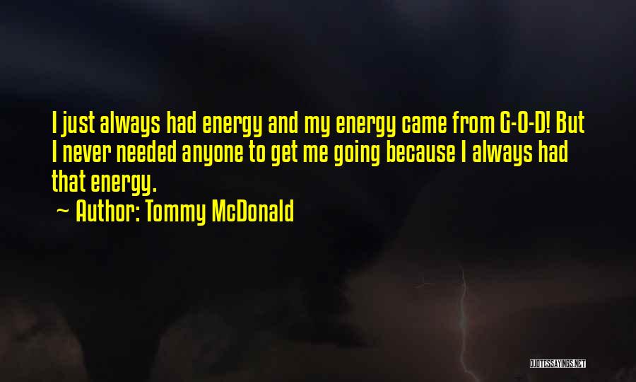 Tommy McDonald Quotes: I Just Always Had Energy And My Energy Came From G-o-d! But I Never Needed Anyone To Get Me Going