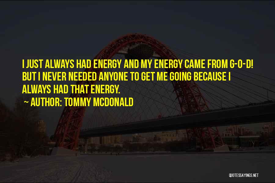 Tommy McDonald Quotes: I Just Always Had Energy And My Energy Came From G-o-d! But I Never Needed Anyone To Get Me Going