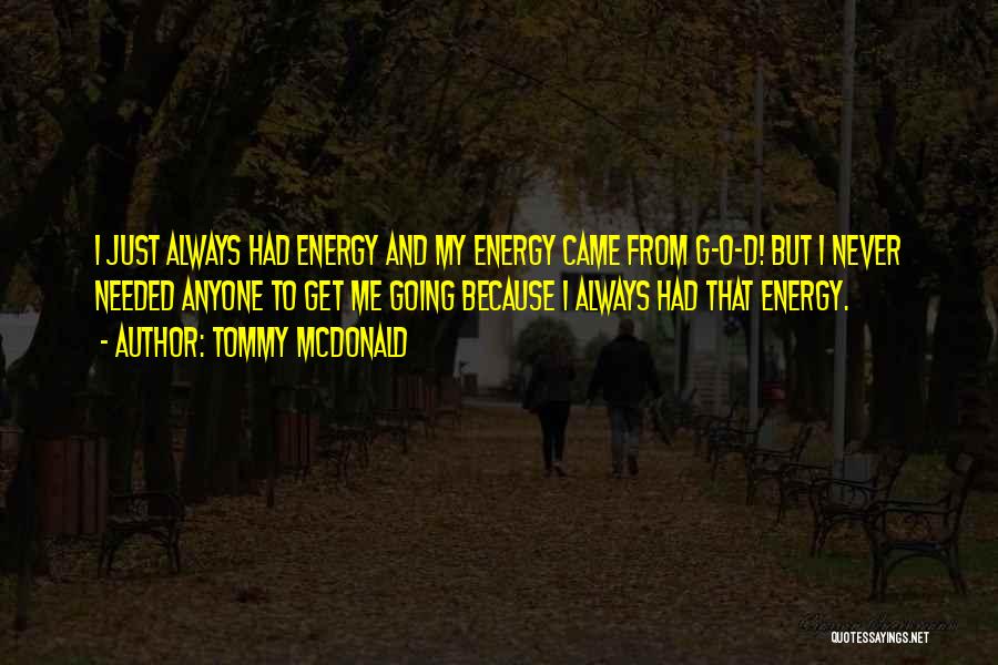 Tommy McDonald Quotes: I Just Always Had Energy And My Energy Came From G-o-d! But I Never Needed Anyone To Get Me Going