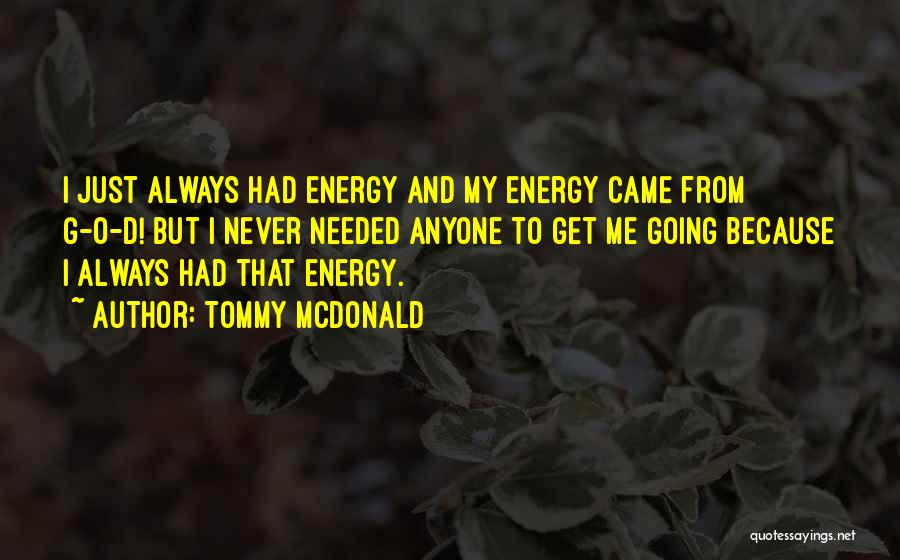 Tommy McDonald Quotes: I Just Always Had Energy And My Energy Came From G-o-d! But I Never Needed Anyone To Get Me Going