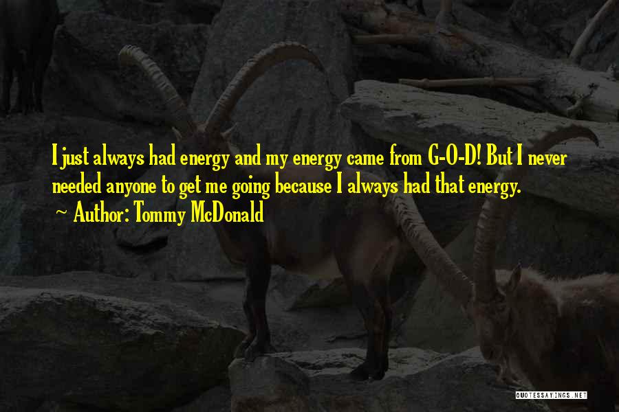 Tommy McDonald Quotes: I Just Always Had Energy And My Energy Came From G-o-d! But I Never Needed Anyone To Get Me Going