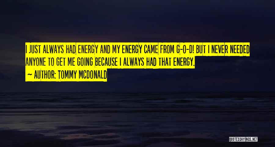 Tommy McDonald Quotes: I Just Always Had Energy And My Energy Came From G-o-d! But I Never Needed Anyone To Get Me Going