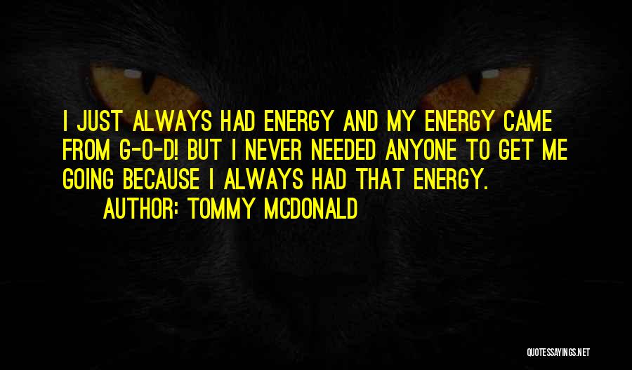 Tommy McDonald Quotes: I Just Always Had Energy And My Energy Came From G-o-d! But I Never Needed Anyone To Get Me Going