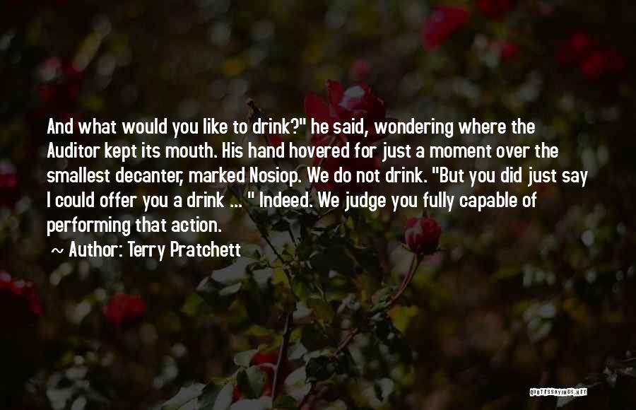 Terry Pratchett Quotes: And What Would You Like To Drink? He Said, Wondering Where The Auditor Kept Its Mouth. His Hand Hovered For