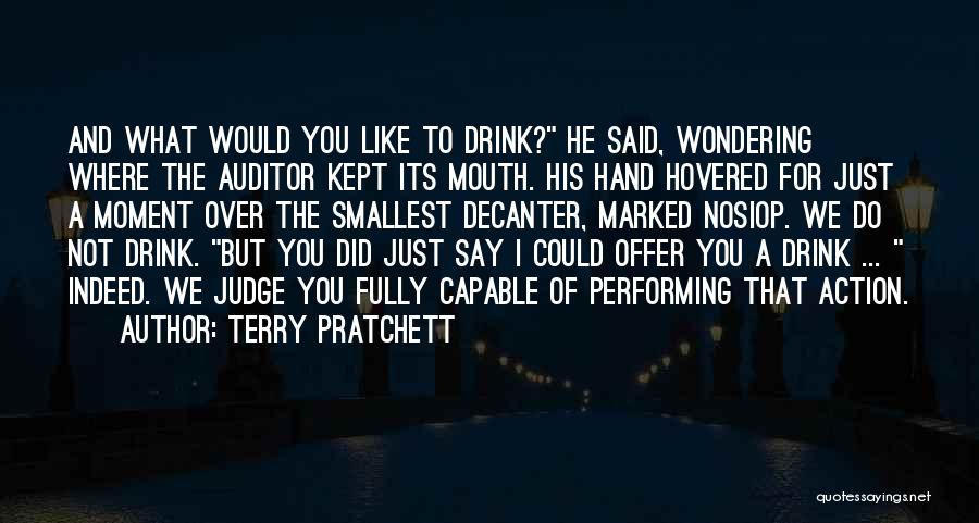 Terry Pratchett Quotes: And What Would You Like To Drink? He Said, Wondering Where The Auditor Kept Its Mouth. His Hand Hovered For