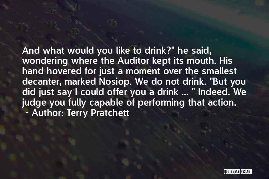 Terry Pratchett Quotes: And What Would You Like To Drink? He Said, Wondering Where The Auditor Kept Its Mouth. His Hand Hovered For