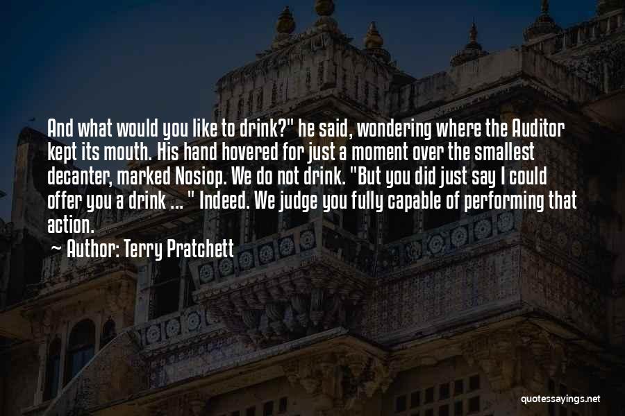 Terry Pratchett Quotes: And What Would You Like To Drink? He Said, Wondering Where The Auditor Kept Its Mouth. His Hand Hovered For