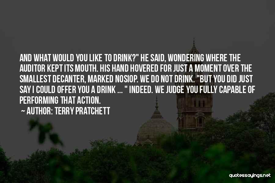 Terry Pratchett Quotes: And What Would You Like To Drink? He Said, Wondering Where The Auditor Kept Its Mouth. His Hand Hovered For