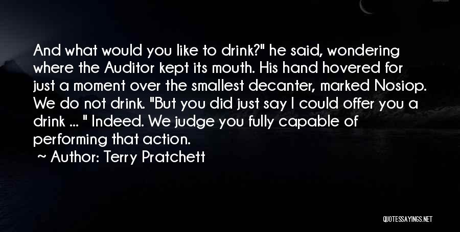 Terry Pratchett Quotes: And What Would You Like To Drink? He Said, Wondering Where The Auditor Kept Its Mouth. His Hand Hovered For