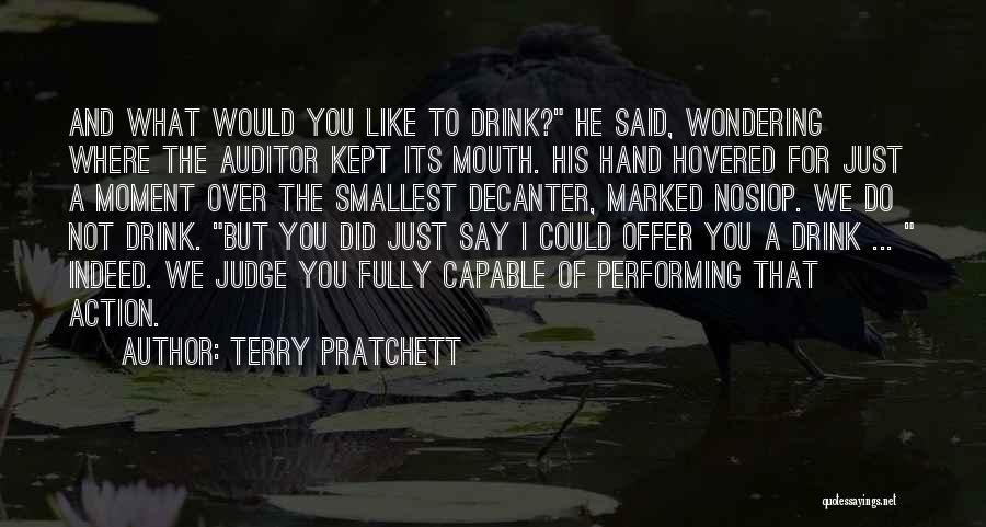 Terry Pratchett Quotes: And What Would You Like To Drink? He Said, Wondering Where The Auditor Kept Its Mouth. His Hand Hovered For