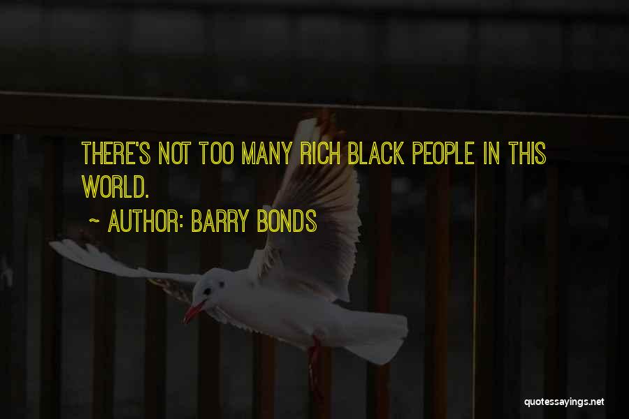 Barry Bonds Quotes: There's Not Too Many Rich Black People In This World.